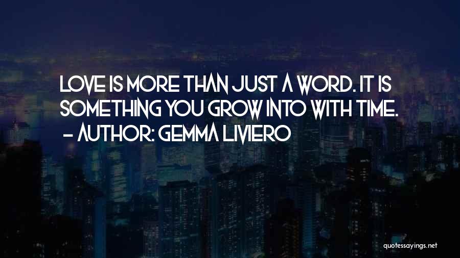 Gemma Liviero Quotes: Love Is More Than Just A Word. It Is Something You Grow Into With Time.