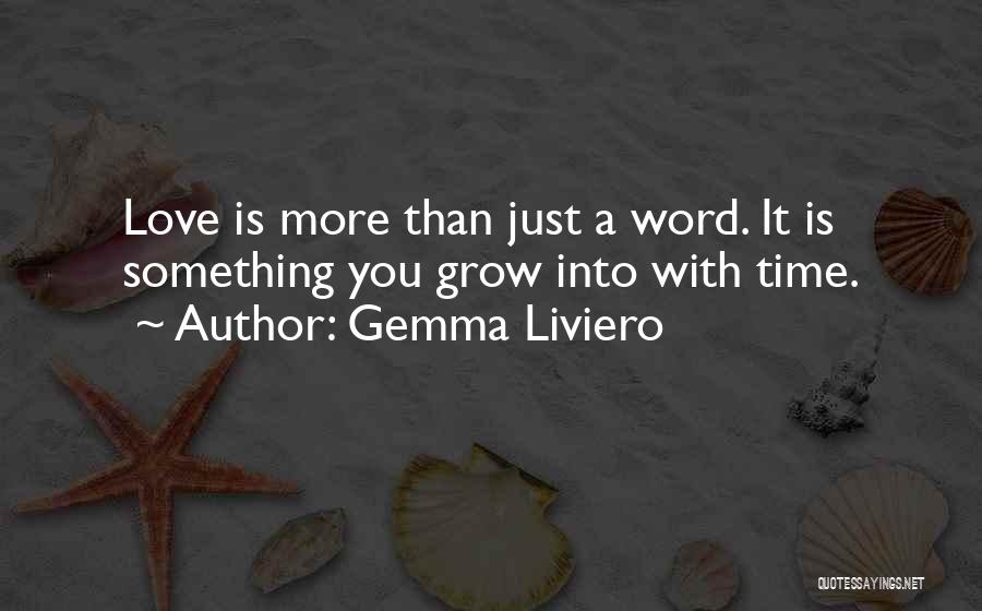 Gemma Liviero Quotes: Love Is More Than Just A Word. It Is Something You Grow Into With Time.