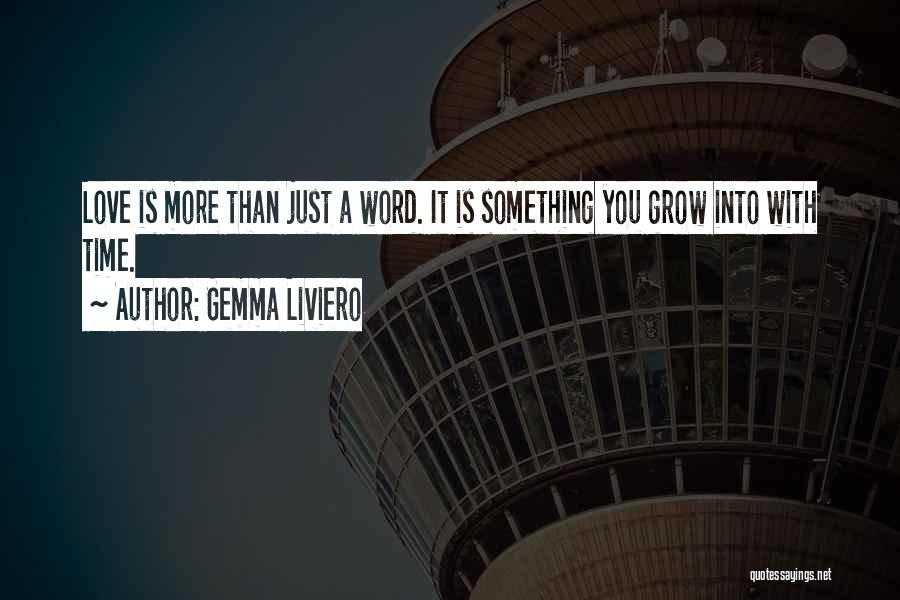 Gemma Liviero Quotes: Love Is More Than Just A Word. It Is Something You Grow Into With Time.