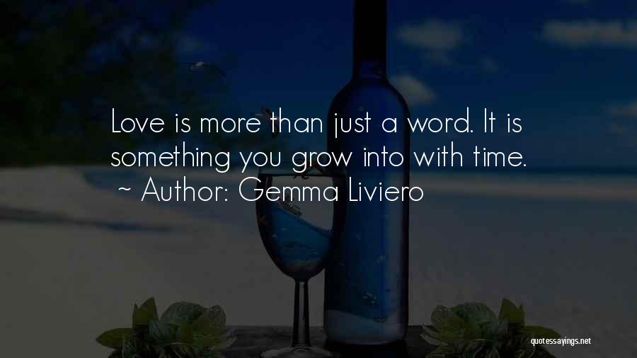 Gemma Liviero Quotes: Love Is More Than Just A Word. It Is Something You Grow Into With Time.
