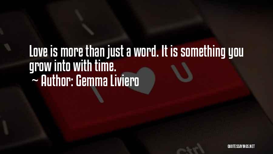 Gemma Liviero Quotes: Love Is More Than Just A Word. It Is Something You Grow Into With Time.