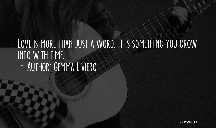 Gemma Liviero Quotes: Love Is More Than Just A Word. It Is Something You Grow Into With Time.