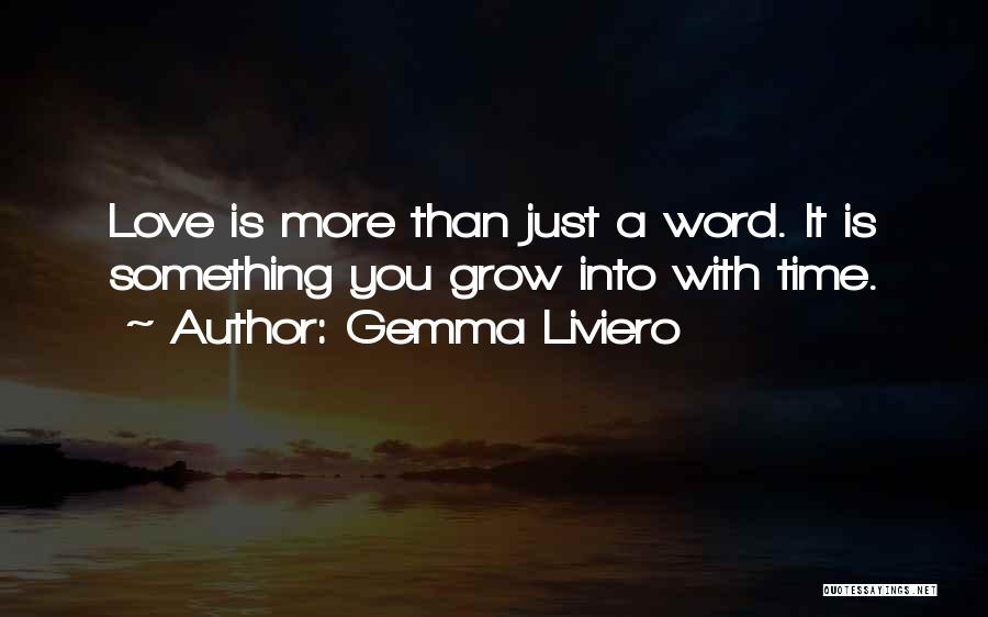 Gemma Liviero Quotes: Love Is More Than Just A Word. It Is Something You Grow Into With Time.