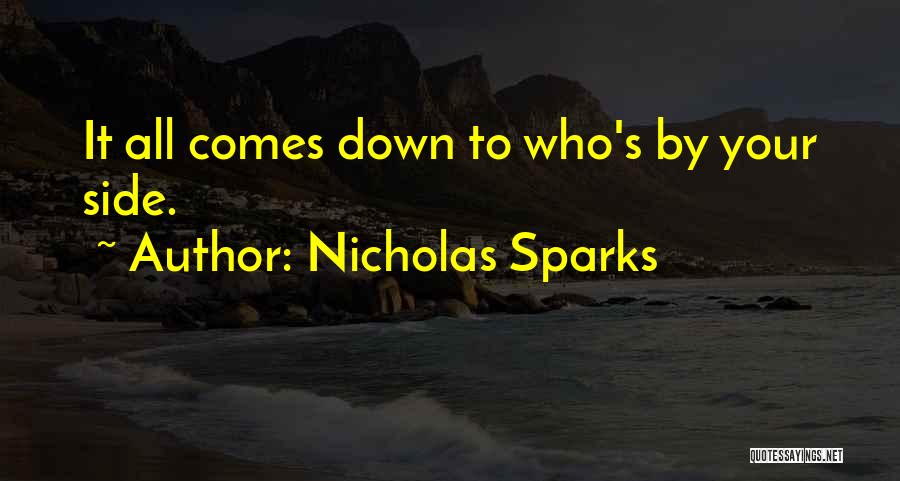 Nicholas Sparks Quotes: It All Comes Down To Who's By Your Side.