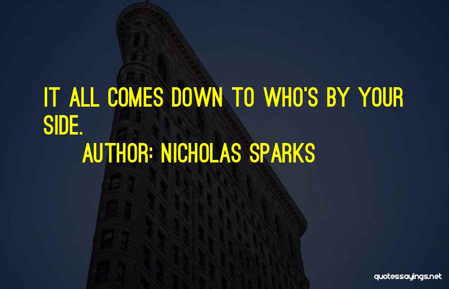 Nicholas Sparks Quotes: It All Comes Down To Who's By Your Side.