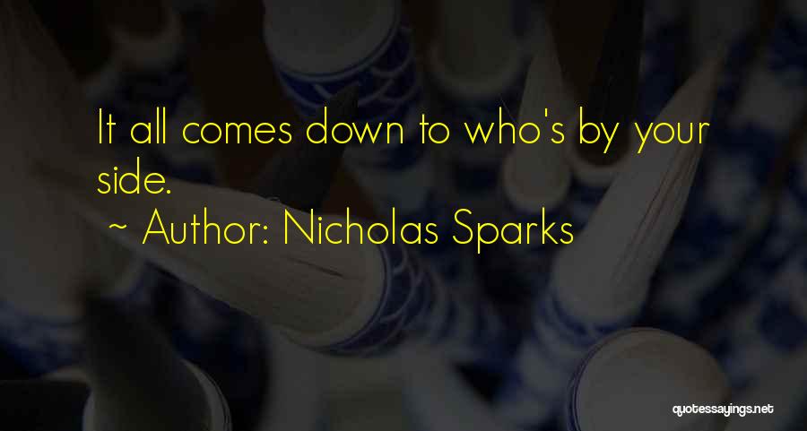 Nicholas Sparks Quotes: It All Comes Down To Who's By Your Side.