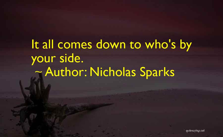 Nicholas Sparks Quotes: It All Comes Down To Who's By Your Side.