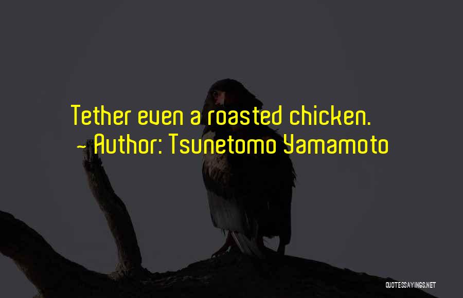 Tsunetomo Yamamoto Quotes: Tether Even A Roasted Chicken.