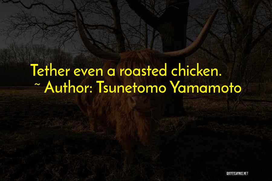 Tsunetomo Yamamoto Quotes: Tether Even A Roasted Chicken.