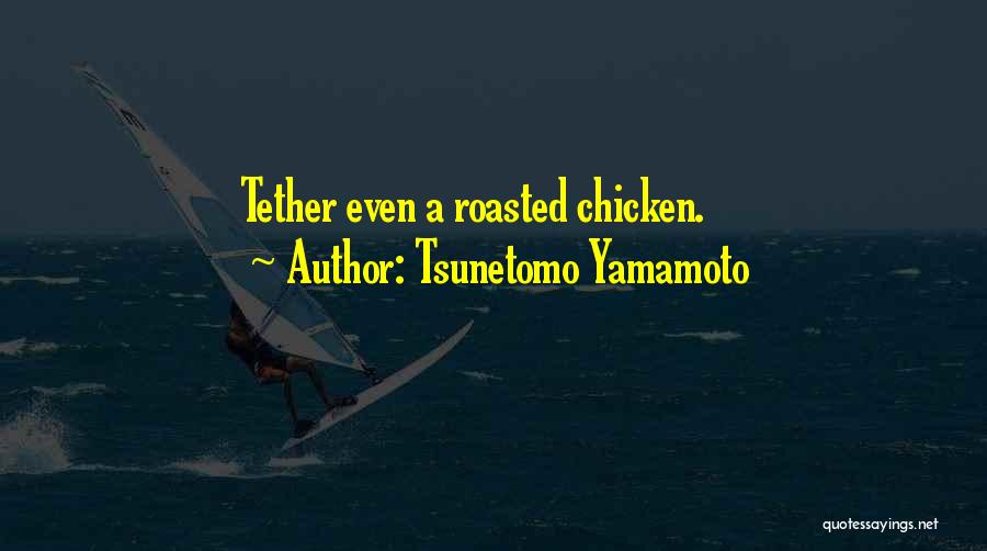 Tsunetomo Yamamoto Quotes: Tether Even A Roasted Chicken.
