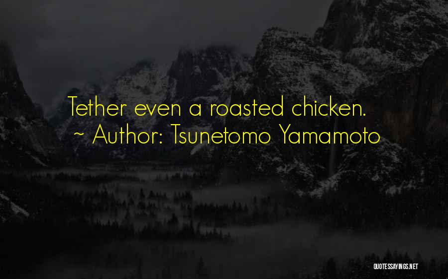 Tsunetomo Yamamoto Quotes: Tether Even A Roasted Chicken.