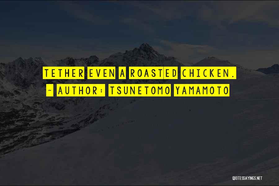 Tsunetomo Yamamoto Quotes: Tether Even A Roasted Chicken.
