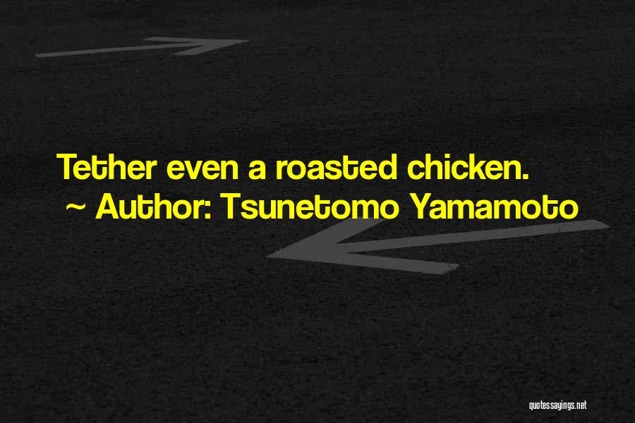 Tsunetomo Yamamoto Quotes: Tether Even A Roasted Chicken.