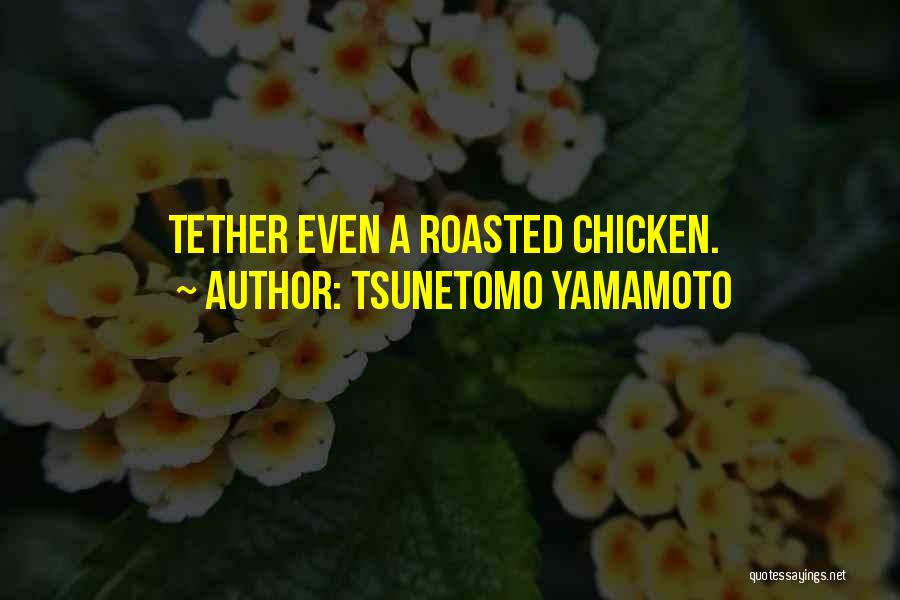 Tsunetomo Yamamoto Quotes: Tether Even A Roasted Chicken.
