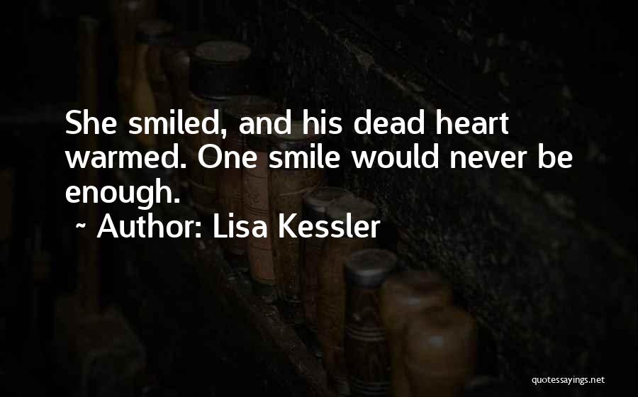 Lisa Kessler Quotes: She Smiled, And His Dead Heart Warmed. One Smile Would Never Be Enough.