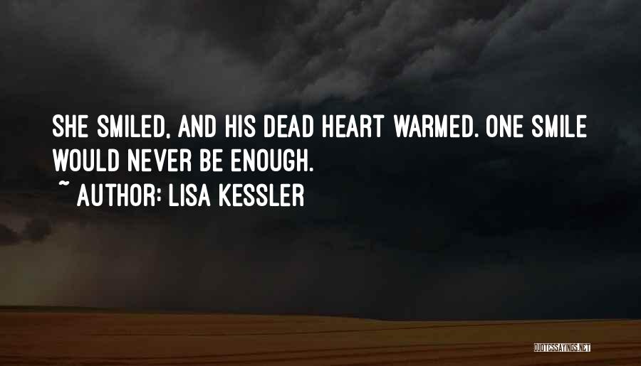 Lisa Kessler Quotes: She Smiled, And His Dead Heart Warmed. One Smile Would Never Be Enough.