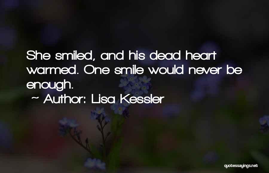 Lisa Kessler Quotes: She Smiled, And His Dead Heart Warmed. One Smile Would Never Be Enough.