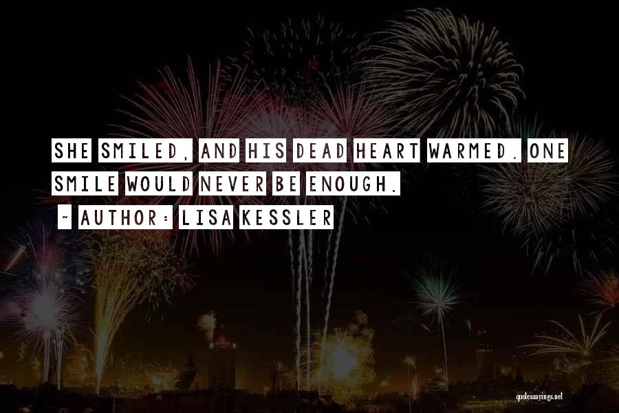 Lisa Kessler Quotes: She Smiled, And His Dead Heart Warmed. One Smile Would Never Be Enough.
