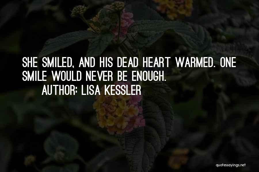 Lisa Kessler Quotes: She Smiled, And His Dead Heart Warmed. One Smile Would Never Be Enough.