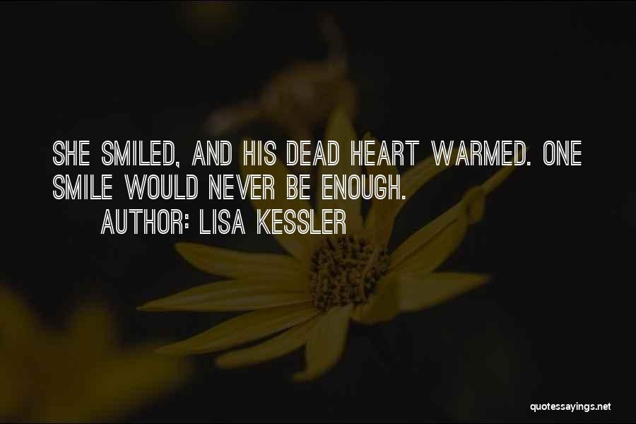 Lisa Kessler Quotes: She Smiled, And His Dead Heart Warmed. One Smile Would Never Be Enough.