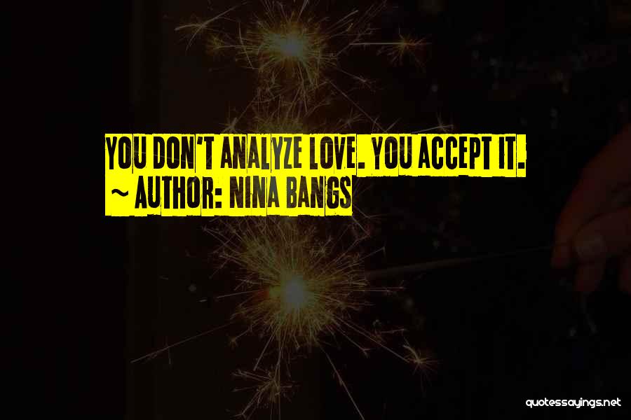 Nina Bangs Quotes: You Don't Analyze Love. You Accept It.