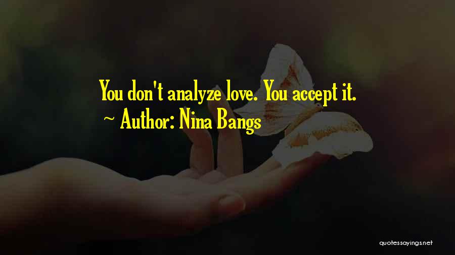Nina Bangs Quotes: You Don't Analyze Love. You Accept It.