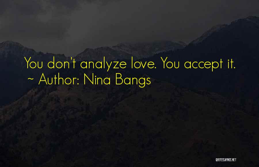 Nina Bangs Quotes: You Don't Analyze Love. You Accept It.