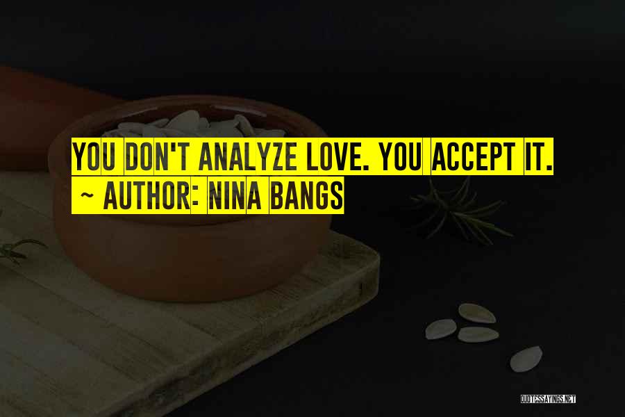 Nina Bangs Quotes: You Don't Analyze Love. You Accept It.