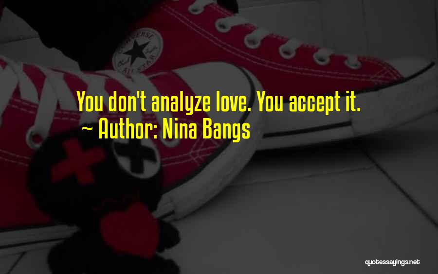 Nina Bangs Quotes: You Don't Analyze Love. You Accept It.