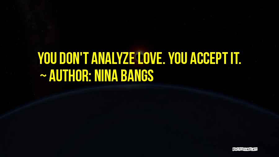 Nina Bangs Quotes: You Don't Analyze Love. You Accept It.