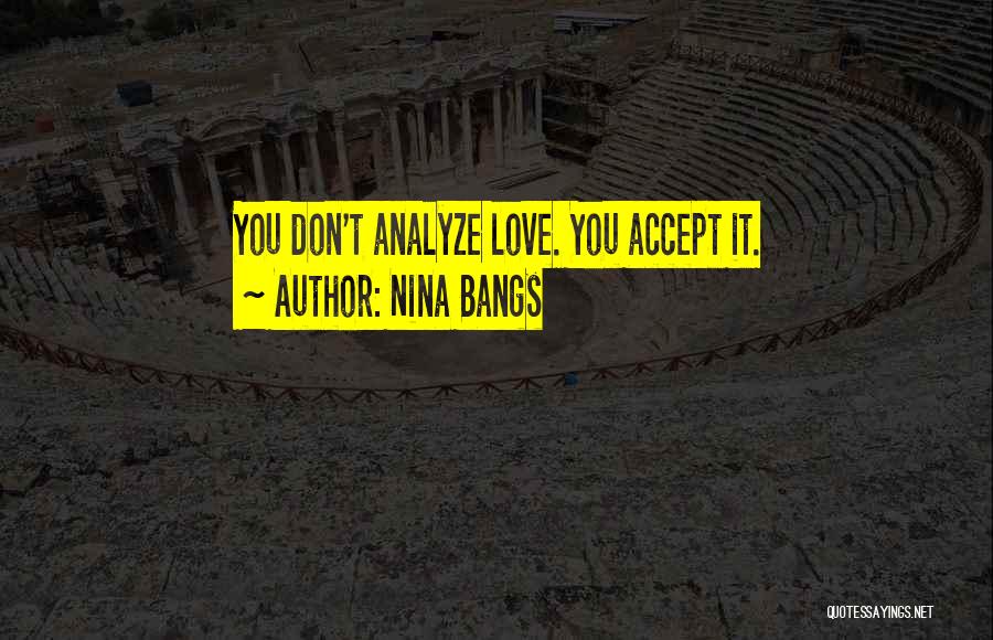 Nina Bangs Quotes: You Don't Analyze Love. You Accept It.