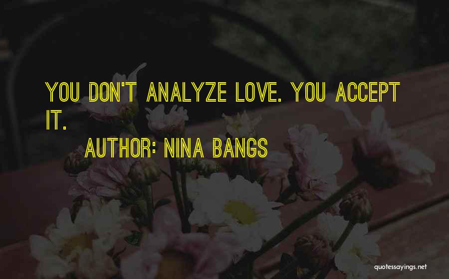 Nina Bangs Quotes: You Don't Analyze Love. You Accept It.