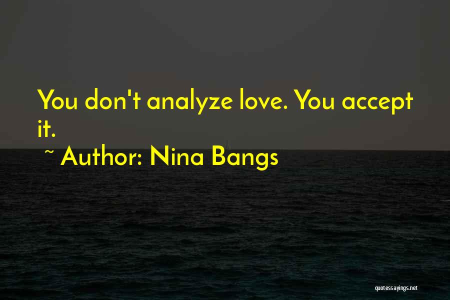 Nina Bangs Quotes: You Don't Analyze Love. You Accept It.