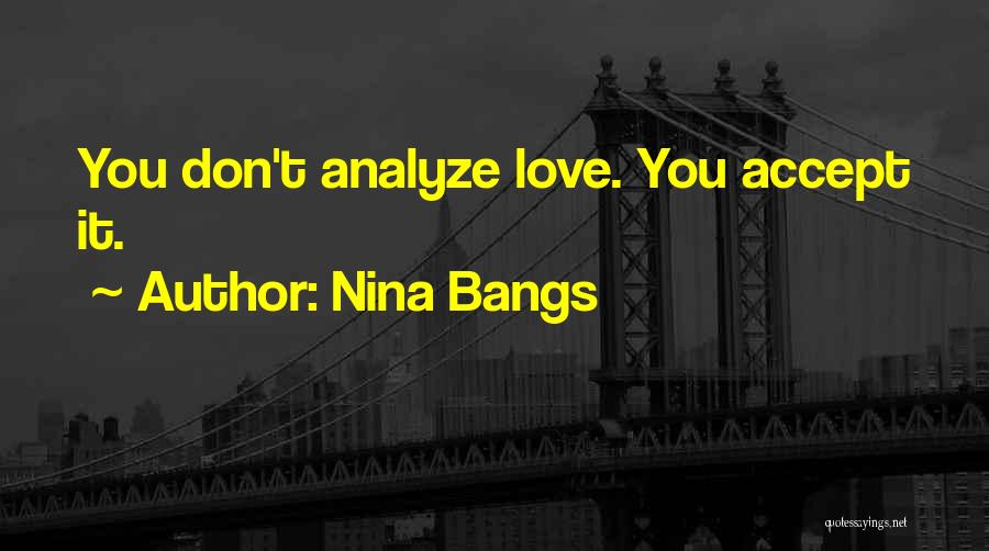 Nina Bangs Quotes: You Don't Analyze Love. You Accept It.