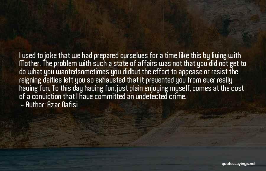 Azar Nafisi Quotes: I Used To Joke That We Had Prepared Ourselves For A Time Like This By Living With Mother. The Problem