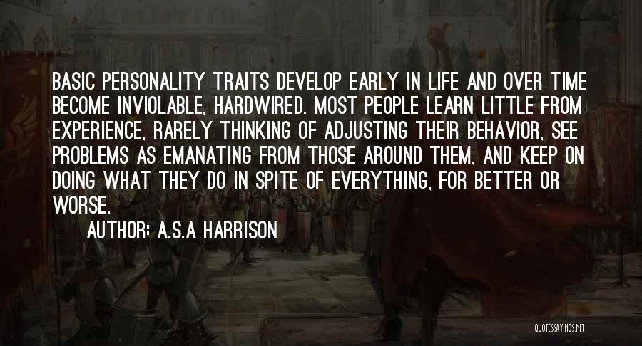 A.S.A Harrison Quotes: Basic Personality Traits Develop Early In Life And Over Time Become Inviolable, Hardwired. Most People Learn Little From Experience, Rarely