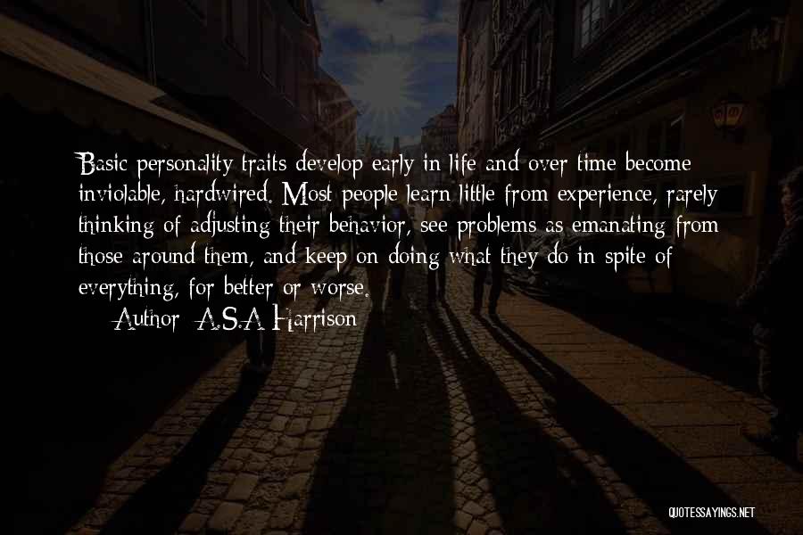 A.S.A Harrison Quotes: Basic Personality Traits Develop Early In Life And Over Time Become Inviolable, Hardwired. Most People Learn Little From Experience, Rarely