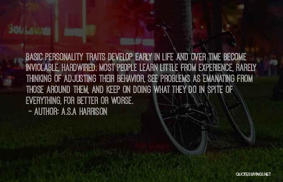 A.S.A Harrison Quotes: Basic Personality Traits Develop Early In Life And Over Time Become Inviolable, Hardwired. Most People Learn Little From Experience, Rarely