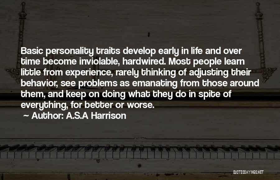 A.S.A Harrison Quotes: Basic Personality Traits Develop Early In Life And Over Time Become Inviolable, Hardwired. Most People Learn Little From Experience, Rarely