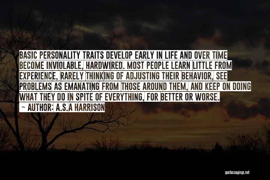 A.S.A Harrison Quotes: Basic Personality Traits Develop Early In Life And Over Time Become Inviolable, Hardwired. Most People Learn Little From Experience, Rarely