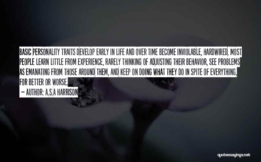A.S.A Harrison Quotes: Basic Personality Traits Develop Early In Life And Over Time Become Inviolable, Hardwired. Most People Learn Little From Experience, Rarely