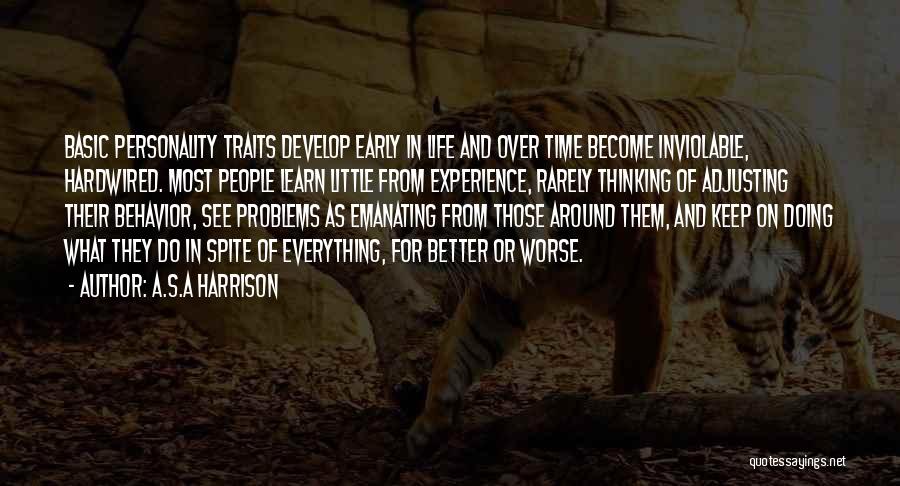 A.S.A Harrison Quotes: Basic Personality Traits Develop Early In Life And Over Time Become Inviolable, Hardwired. Most People Learn Little From Experience, Rarely