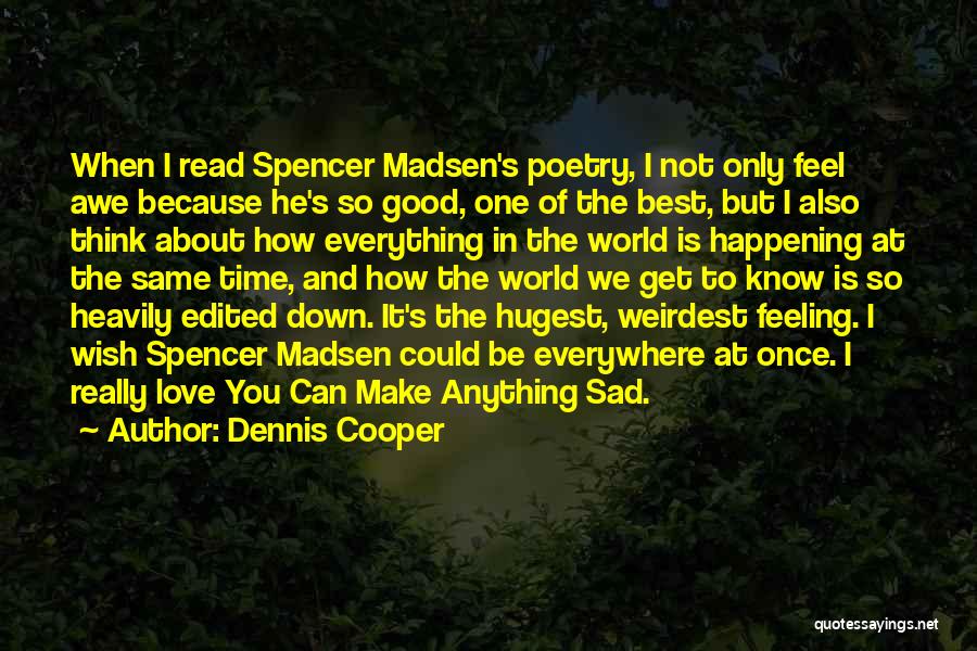 Dennis Cooper Quotes: When I Read Spencer Madsen's Poetry, I Not Only Feel Awe Because He's So Good, One Of The Best, But