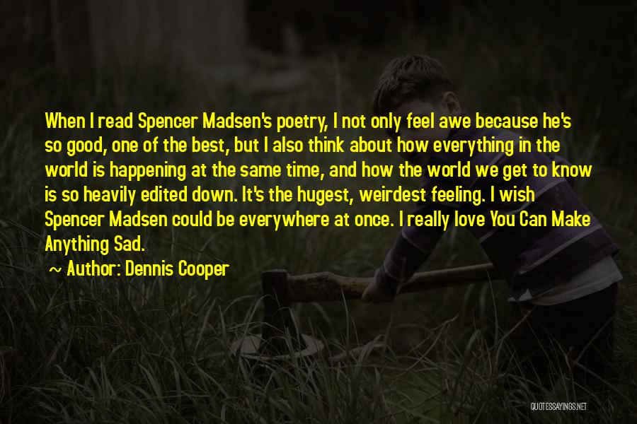 Dennis Cooper Quotes: When I Read Spencer Madsen's Poetry, I Not Only Feel Awe Because He's So Good, One Of The Best, But