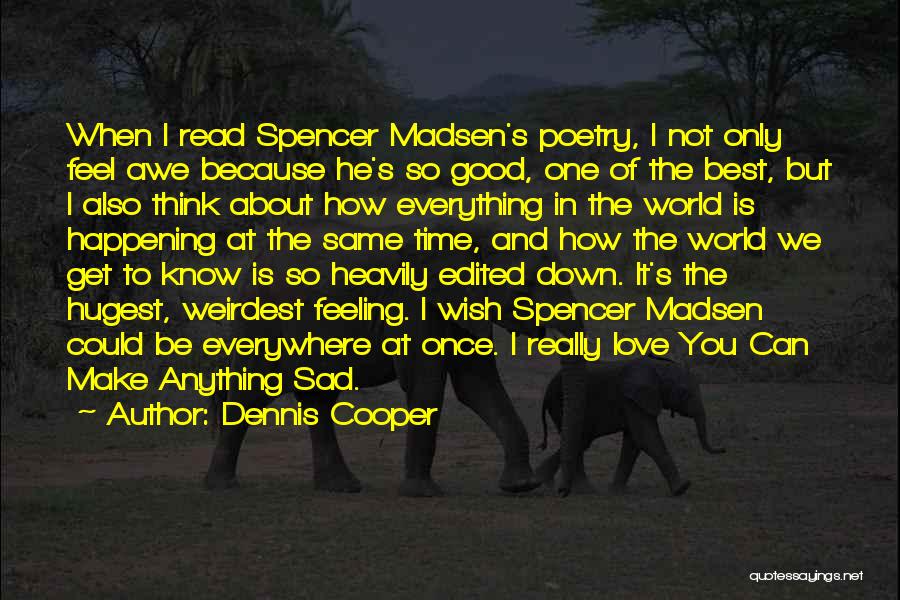 Dennis Cooper Quotes: When I Read Spencer Madsen's Poetry, I Not Only Feel Awe Because He's So Good, One Of The Best, But