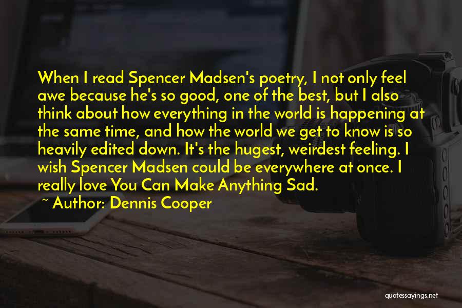 Dennis Cooper Quotes: When I Read Spencer Madsen's Poetry, I Not Only Feel Awe Because He's So Good, One Of The Best, But