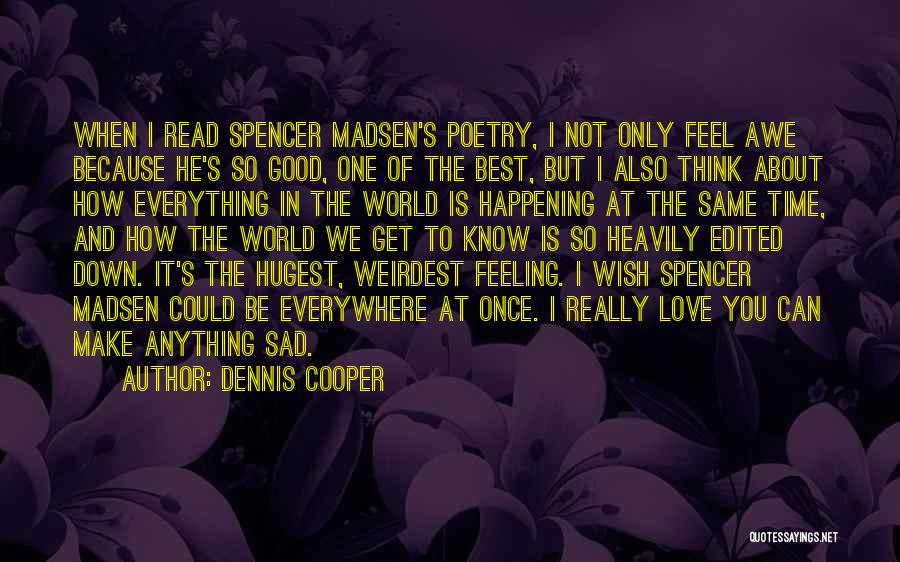 Dennis Cooper Quotes: When I Read Spencer Madsen's Poetry, I Not Only Feel Awe Because He's So Good, One Of The Best, But