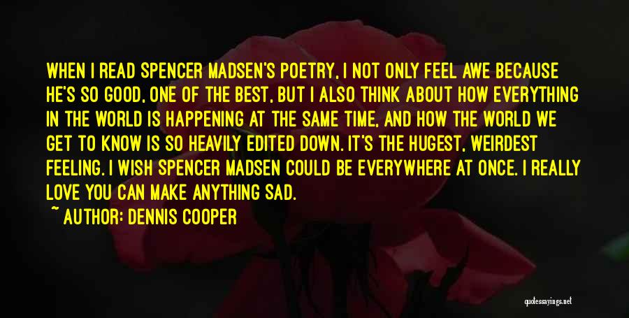 Dennis Cooper Quotes: When I Read Spencer Madsen's Poetry, I Not Only Feel Awe Because He's So Good, One Of The Best, But