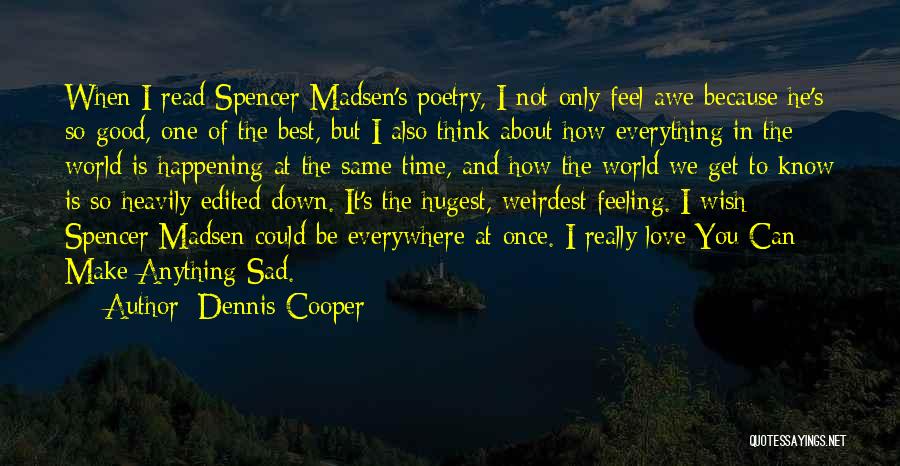 Dennis Cooper Quotes: When I Read Spencer Madsen's Poetry, I Not Only Feel Awe Because He's So Good, One Of The Best, But