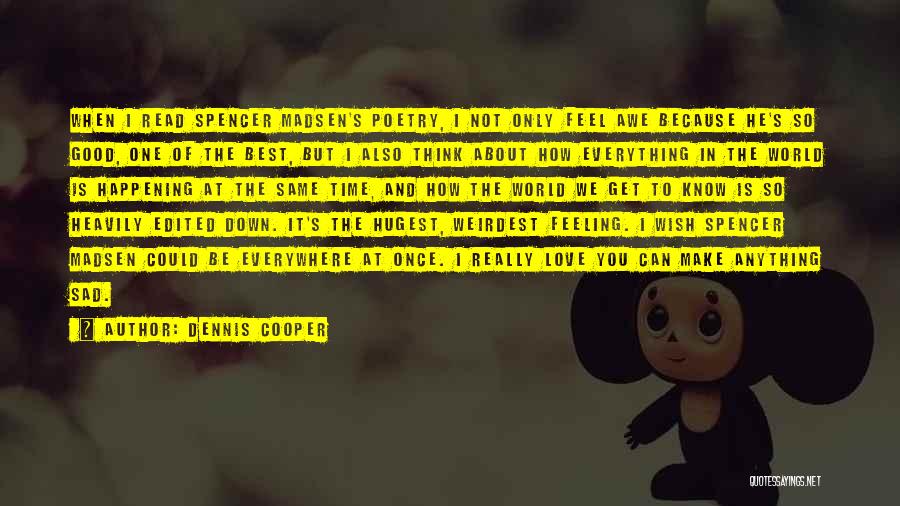 Dennis Cooper Quotes: When I Read Spencer Madsen's Poetry, I Not Only Feel Awe Because He's So Good, One Of The Best, But